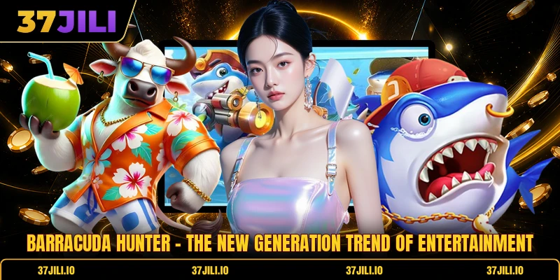 Barracuda Hunter - The New Generation Trend Of Entertainment 3 Barracuda Hunter - The New Generation Trend Of Entertainment