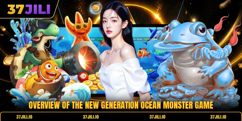 Overview of the new generation ocean monster game Overview of the new generation ocean monster game