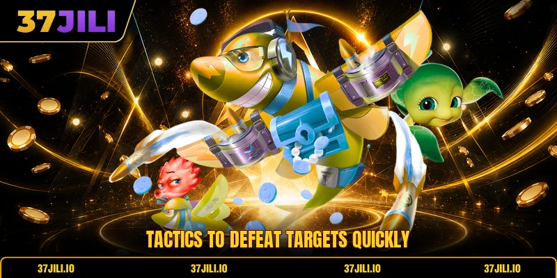 Tactics to defeat targets quickly Tactics to defeat targets quickly